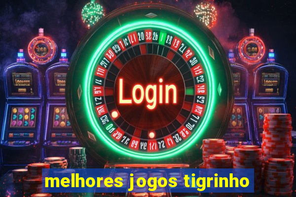 melhores jogos tigrinho